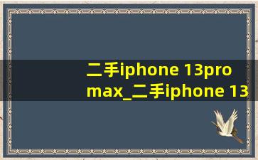 二手iphone 13pro max_二手iphone 13pro max美版无锁